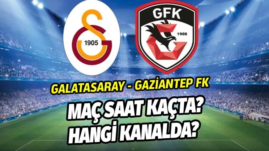 Galatasaray-Gaziantep maçı saat kaçta, hangi kanalda? İşte olası kadrolar