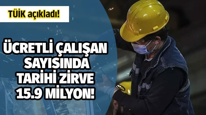 Temmuz 2024’te ücretli çalışan sayısı tarihi rekor kırdı: 15 Milyon 889 Bin