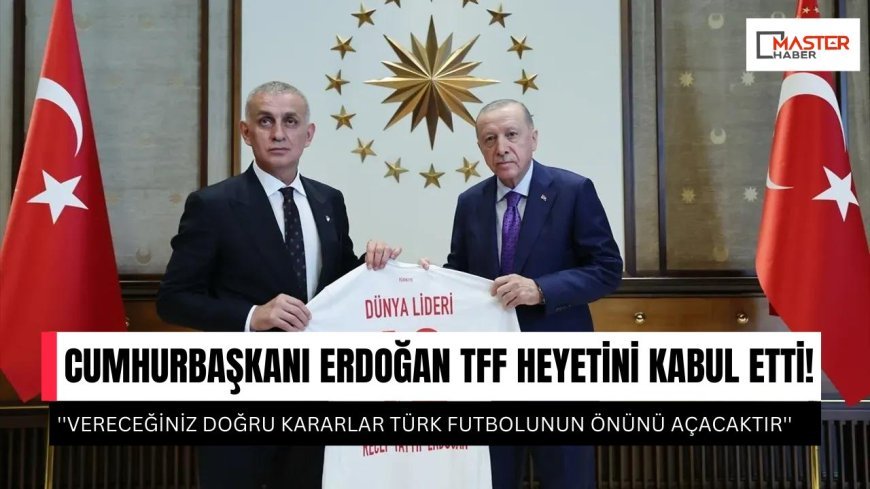 Cumhurbaşkanı Erdoğan TFF heyetini kabul etti!