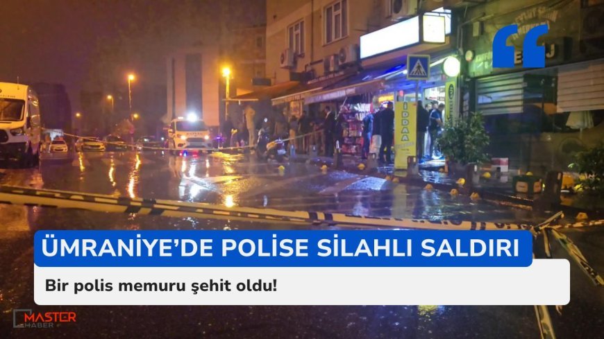 Ümraniye’de polise silahlı saldırı: Bir polis memuru şehit oldu