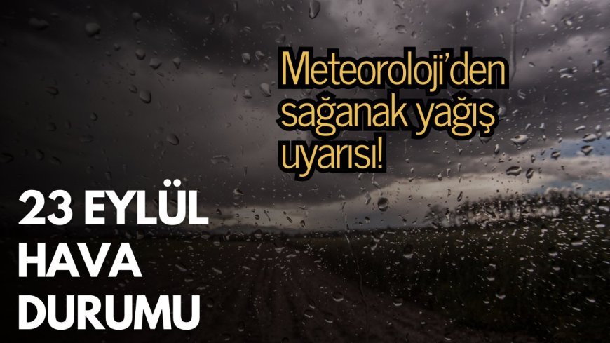 Meteoroloji'den sağanak yağış uyarısı: 14 İle sarı kodlu uyarı!