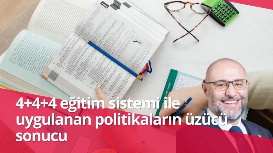 4+4+4 eğitim sistemi ile uygulanan politikaların üzücü sonucu