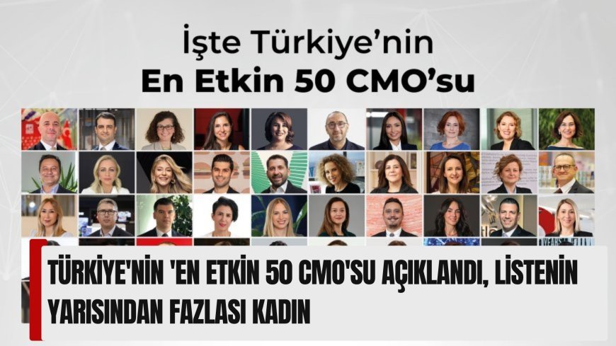 Türkiye'nin 'En Etkin 50 CMO'su açıklandı, listenin yarısından fazlası kadın