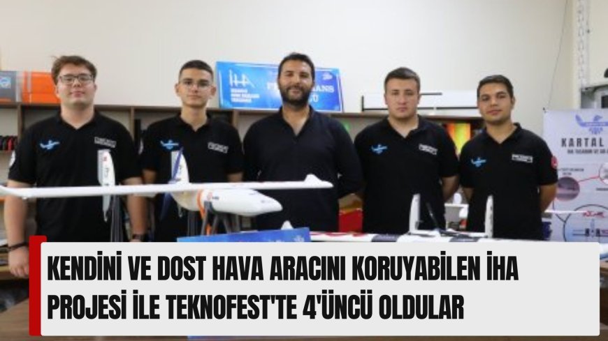 Kendini ve dost hava aracını koruyabilen İHA projesi ile TEKNOFEST'te 4'üncü oldular