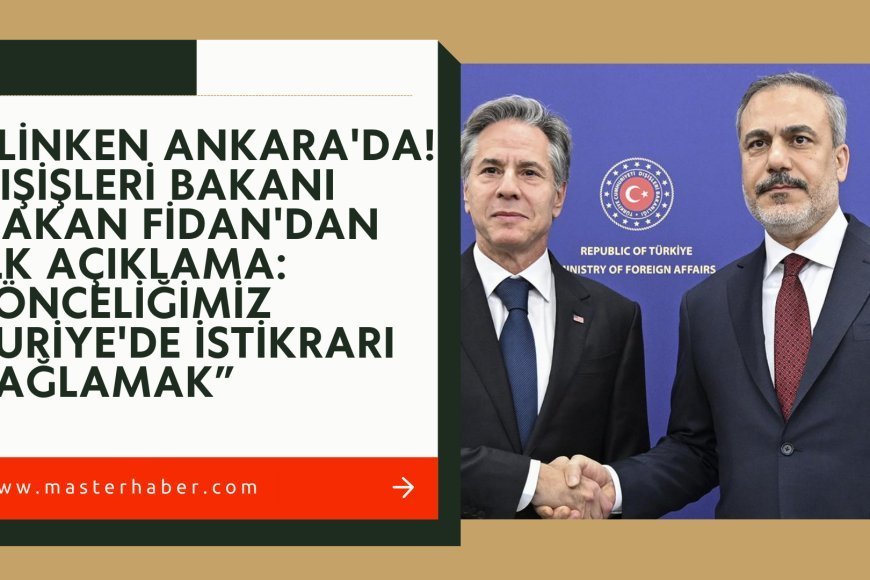 Blinken Ankara'da! Dışişleri Bakanı Hakan Fidan'dan ilk açıklama: Önceliğimiz Suriye'de istikrarı sağlamak