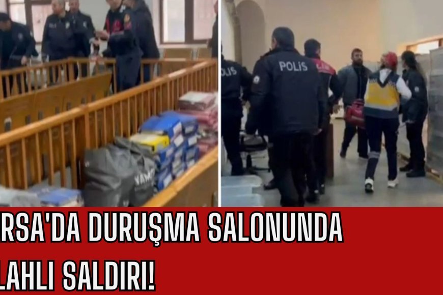 Bursa'da duruşma salonunda silahlı saldırı!