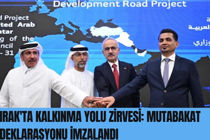 Irak'ta Kalkınma Yolu zirvesi: Mutabakat deklarasyonu imzalandı